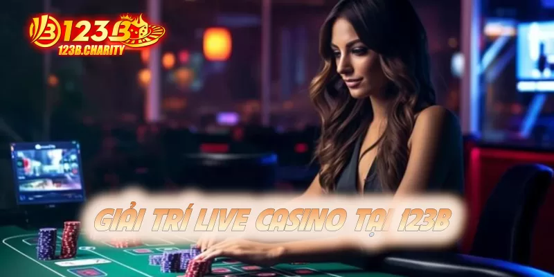 Cá cược live casino đỉnh cao tại 123B