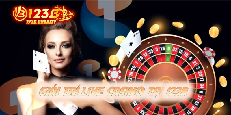Cá cược live casino trực tuyến trên Giải trí 123B